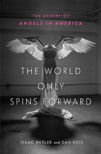 Cover image for The World Only Spins Forward: The Ascent of Angels in America