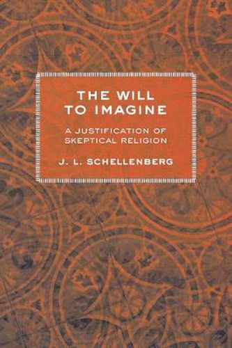 Cover image for The Will to Imagine: A Justification of Skeptical Religion