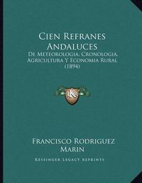 Cover image for Cien Refranes Andaluces: de Meteorologia, Cronologia, Agricultura y Economia Rural (1894)