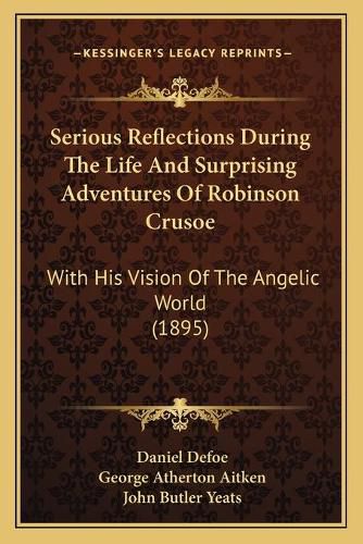 Serious Reflections During the Life and Surprising Adventures of Robinson Crusoe: With His Vision of the Angelic World (1895)