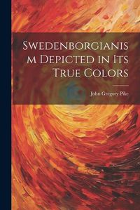 Cover image for Swedenborgianism Depicted in Its True Colors