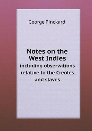 Cover image for Notes on the West Indies including observations relative to the Creoles and slaves