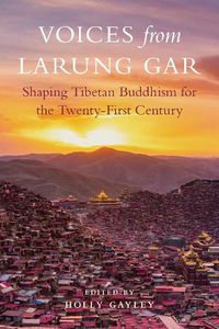 Cover image for Voices from Larung Gar: Shaping Tibetan Buddhism for the Twenty-First Century
