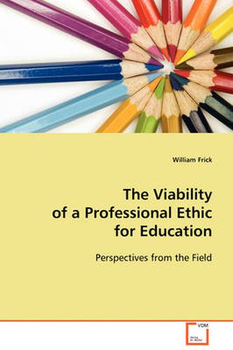 The Viability of a Professional Ethic for Education: Perspectives from the Field