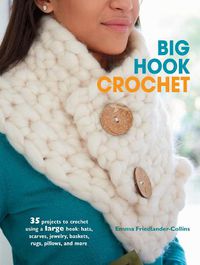 Cover image for Big Hook Crochet: 35 Projects to Crochet Using a Large Hook: Hats, Scarves, Jewelry, Baskets, Rugs, Pillows, and More