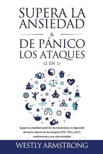 Cover image for Supera la ansiedad y los ataques de panico (2 en 1): Supera tu ansiedad social (en las relaciones) y la depresion de forma natural con las terapias (TCC, TDC y ACT), meditaciones y una vida saludable