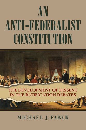 Cover image for An Anti-Federalist Constitution: The Development of Dissent in the Ratification Debates