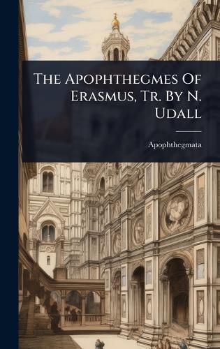 Cover image for The Apophthegmes Of Erasmus, Tr. By N. Udall