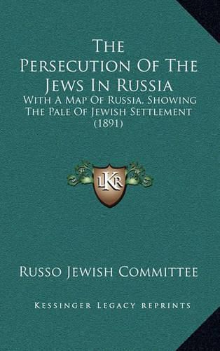 Cover image for The Persecution of the Jews in Russia: With a Map of Russia, Showing the Pale of Jewish Settlement (1891)