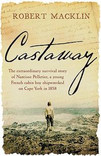 Cover image for Castaway: The extraordinary survival story of Narcisse Pelletier, a young French cabin boy shipwrecked on Cape York in 1858