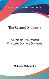 Cover image for The Second Madame: A Memoir of Elizabeth Charlotte, Duchess D'Orleans