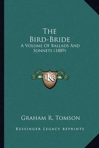 Cover image for The Bird-Bride the Bird-Bride: A Volume of Ballads and Sonnets (1889) a Volume of Ballads and Sonnets (1889)