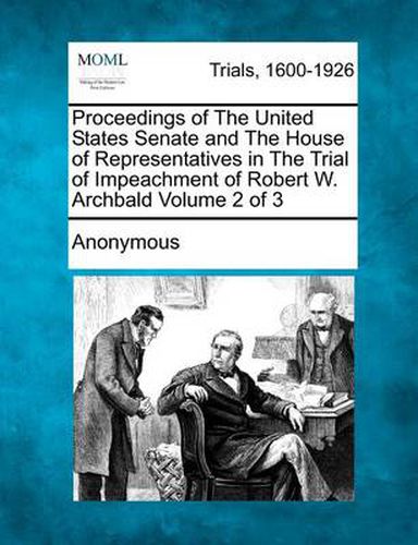 Cover image for Proceedings of the United States Senate and the House of Representatives in the Trial of Impeachment of Robert W. Archbald Volume 2 of 3