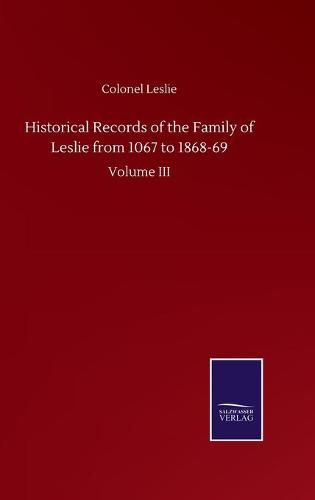 Cover image for Historical Records of the Family of Leslie from 1067 to 1868-69: Volume III