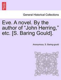 Cover image for Eve. a Novel. by the Author of  John Herring,  Etc. [S. Baring Gould].