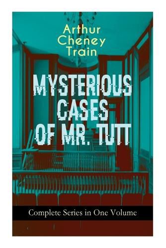 Cover image for MYSTERIOUS CASES OF MR. TUTT - Complete Series in One Volume: Legal Thriller Collection: Adventures of the Celebrated Firm of Tutt & Tutt, Attorneys & Counsellors at Law