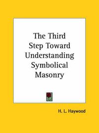 Cover image for The Third Step Toward Understanding Symbolical Masonry