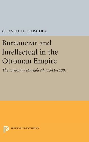 Cover image for Bureaucrat and Intellectual in the Ottoman Empire: The Historian Mustafa Ali (1541-1600)