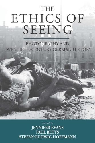 Cover image for The Ethics of Seeing: Photography and Twentieth-Century German History