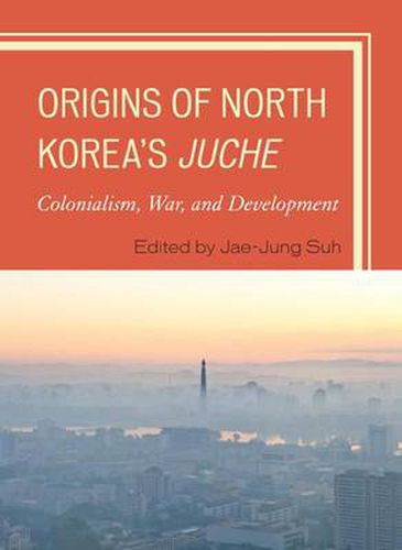 Cover image for Origins of North Korea's Juche: Colonialism, War, and Development