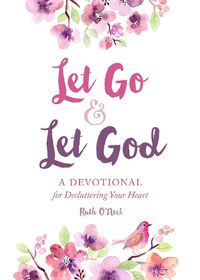 Cover image for Let Go and Let God: A Devotional for Decluttering Your Heart