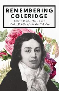 Cover image for Remembering Coleridge - Essays & Excerpts on the Life & Works of the English Poet