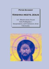 Cover image for Krishna meets Jesus: A.C. Bhaktivedanta Swami Srila Prabhupada?s Interpretations and Conclusions about Christianity