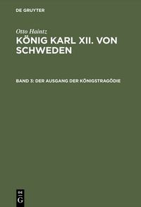 Cover image for Koenig Karl XII. von Schweden, Band 3, Der Ausgang der Koenigstragoedie