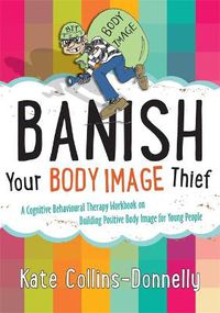 Cover image for Banish Your Body Image Thief: A Cognitive Behavioural Therapy Workbook on Building Positive Body Image for Young People