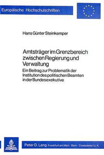 Cover image for Amtstraeger Im Grenzbereich Zwischen Regierung Und Verwaltung: Ein Beitrag Zur Problematik Der Institution Des Politischen Beamten in Der Bundesexekutive