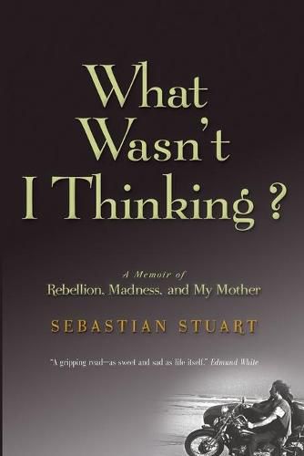 Cover image for What Wasn't I Thinking?: A Memoir of Rebellion, Madness, and My Mother