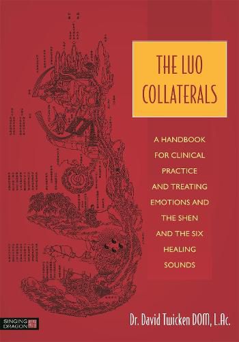 Cover image for The Luo Collaterals: A Handbook for Clinical Practice and Treating Emotions and the Shen and The Six Healing Sounds