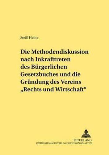 Cover image for Die Methodendiskussion Nach Inkrafttreten Des Buergerlichen Gesetzbuches Und Die Gruendung Des Vereins  Recht Und Wirtschaft