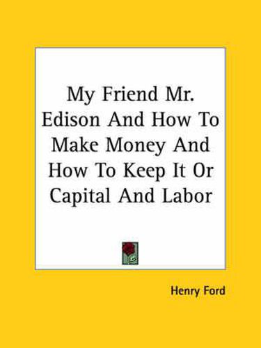 My Friend Mr. Edison and How to Make Money and How to Keep It or Capital and Labor