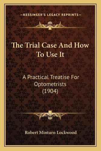 The Trial Case and How to Use It: A Practical Treatise for Optometrists (1904)