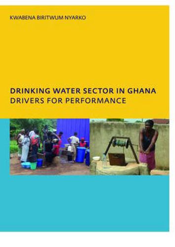 Drinking Water Sector in Ghana: Drivers for Performance: PhD, UNESCO-IHE Institute for Water Education, Delft, The Netherlands