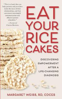 Cover image for Eat Your Rice Cakes: Discovering Empowerment After a Life-Changing Diagnosis