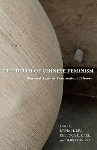 Cover image for The Birth of Chinese Feminism: Essential Texts in Transnational Theory