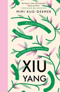 Cover image for Xiu Yang: Self-cultivation for a healthier, happier and balanced life