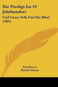 Cover image for Die Predigt Im 19 Jahrhundert: Und Unser Volk Und Die Bibel (1903)