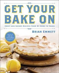 Cover image for Get Your Bake on: Sweet and Savory Recipes from My Home to Yours