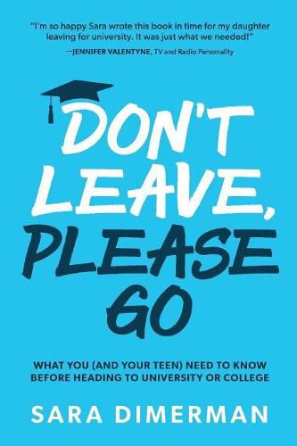 Cover image for Don't Leave, Please Go: what you (and your teen) need to know before heading to university or college