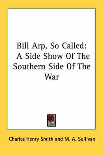 Cover image for Bill Arp, So Called: A Side Show of the Southern Side of the War