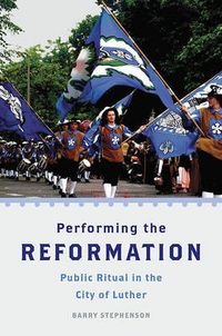 Cover image for Performing the Reformation: Public Ritual in the City of Luther