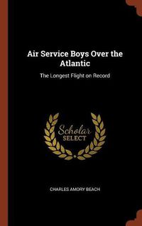 Cover image for Air Service Boys Over the Atlantic: The Longest Flight on Record