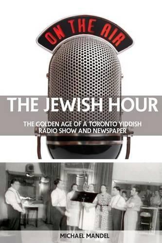 Cover image for The Jewish Hour: The Golden Age of a Toronto Yiddish Radio Show and Newspaper