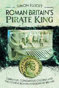 Cover image for Roman Britain's Pirate King: Carausius, Constantius Chlorus and the Fourth Roman Invasion of Britain