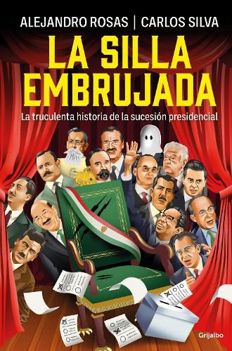 La silla embrujada. La truculenta historia de la sucesion presidencial / The Cursed Chair: The Hostile Story of the Presidential Succession