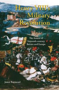 Cover image for Henry VIII's Military Revolution: The Armies of Sixteenth-century Britain and Europe