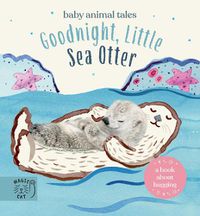 Cover image for Goodnight, Little Sea Otter: A Book About Hugging